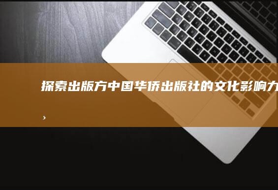 探索《出版方：中国华侨出版社》的文化影响力与全球视野下的创作魅力