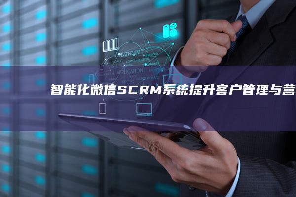 智能化微信SCRM系统：提升客户管理与营销效率的新利器